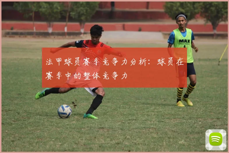 法甲球员赛季竞争力分析：球员在赛季中的整体竞争力