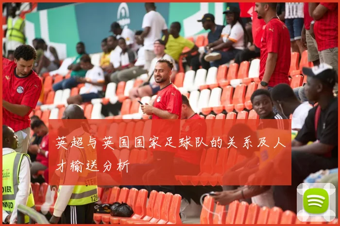 英超与英国国家足球队的关系及人才输送分析