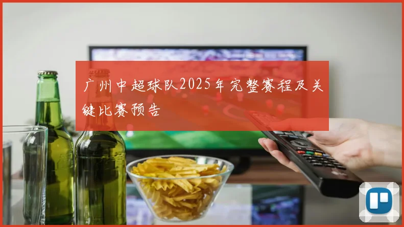 广州中超球队2025年完整赛程及关键比赛预告